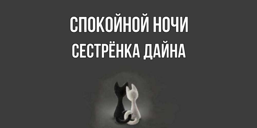 Открытка на каждый день с именем, Сестрёнка-Дайна Спокойной ночи коты Прикольная открытка с пожеланием онлайн скачать бесплатно 