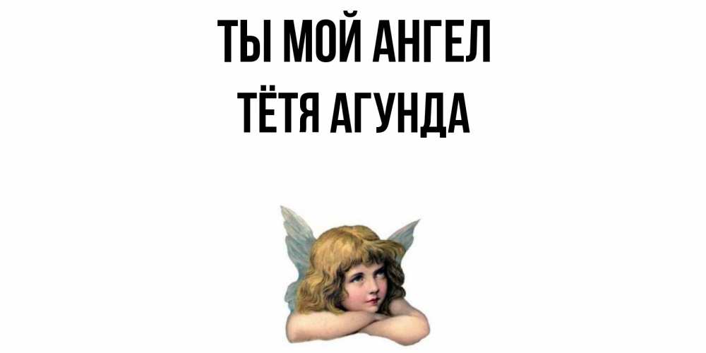 Открытка на каждый день с именем, Тётя-Агунда Ты мой ангел ангел Прикольная открытка с пожеланием онлайн скачать бесплатно 