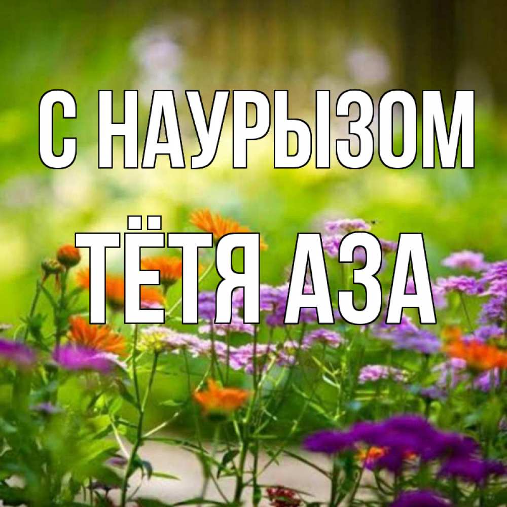 Открытка на каждый день с именем, Тётя-Аза С наурызом цветы Прикольная открытка с пожеланием онлайн скачать бесплатно 