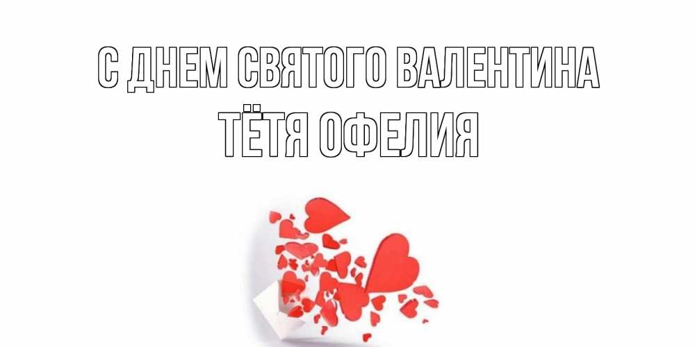 Открытка на каждый день с именем, Тётя-Офелия С днем Святого Валентина конвертик для валентинки Прикольная открытка с пожеланием онлайн скачать бесплатно 