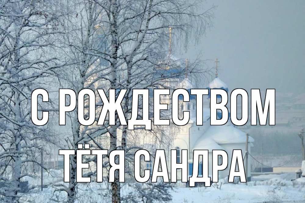 Открытка на каждый день с именем, Тётя-Сандра С рождеством храм, зима Прикольная открытка с пожеланием онлайн скачать бесплатно 