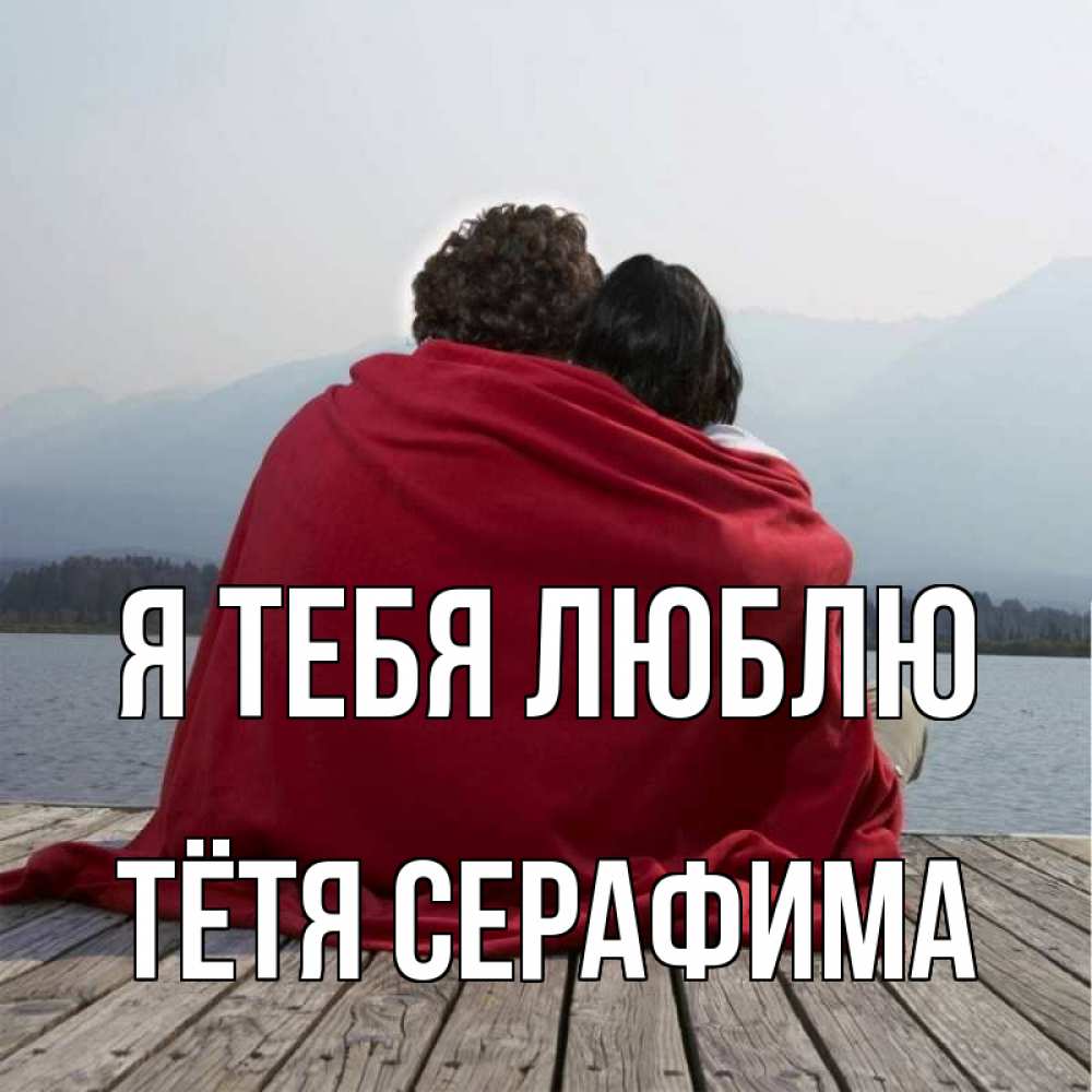 Открытка на каждый день с именем, Тётя-Серафима Я тебя люблю плед Прикольная открытка с пожеланием онлайн скачать бесплатно 