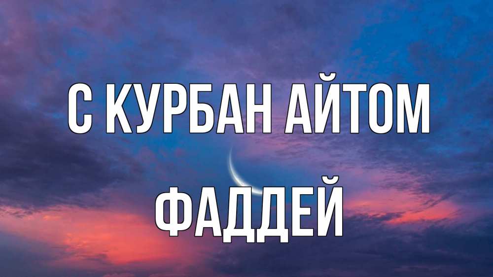 Открытка на каждый день с именем, Фаддей С курбан айтом месяц 1 Прикольная открытка с пожеланием онлайн скачать бесплатно 