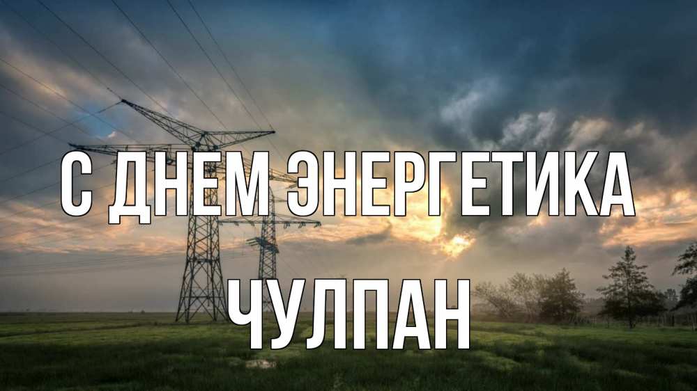 Открытка на каждый день с именем, Чулпан С днем энергетика облака столбы линия Прикольная открытка с пожеланием онлайн скачать бесплатно 