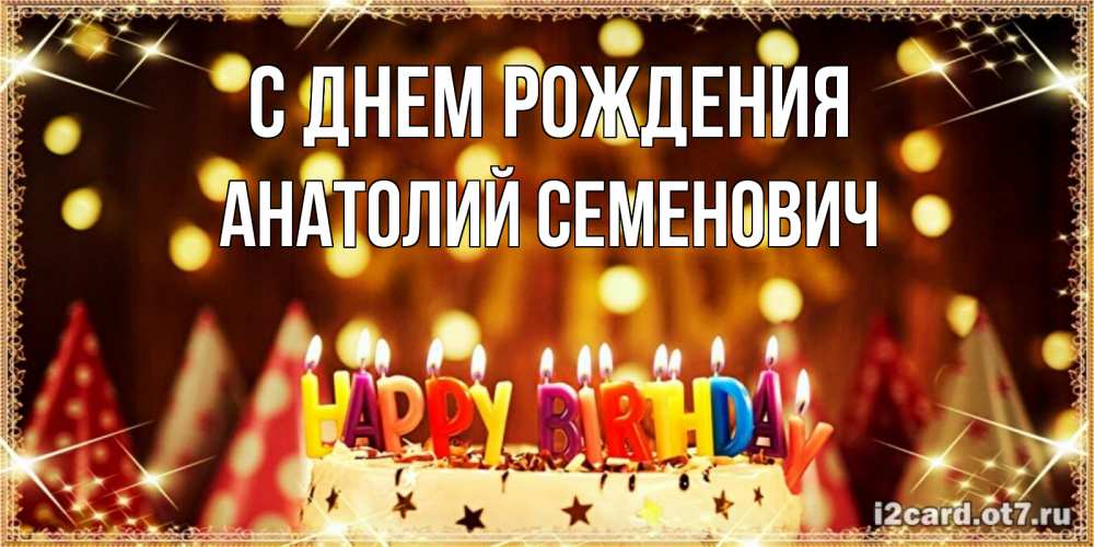 Открытка на каждый день с именем, Анатолий-Семенович С днем рождения торт и надпись свечками на английском happy birthday Прикольная открытка с пожеланием онлайн скачать бесплатно 