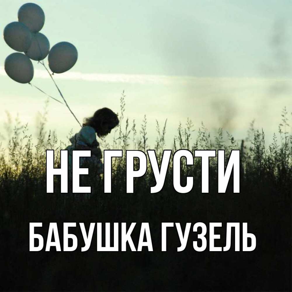 Открытка на каждый день с именем, Бабушка-Гузель Не грусти ребенок Прикольная открытка с пожеланием онлайн скачать бесплатно 