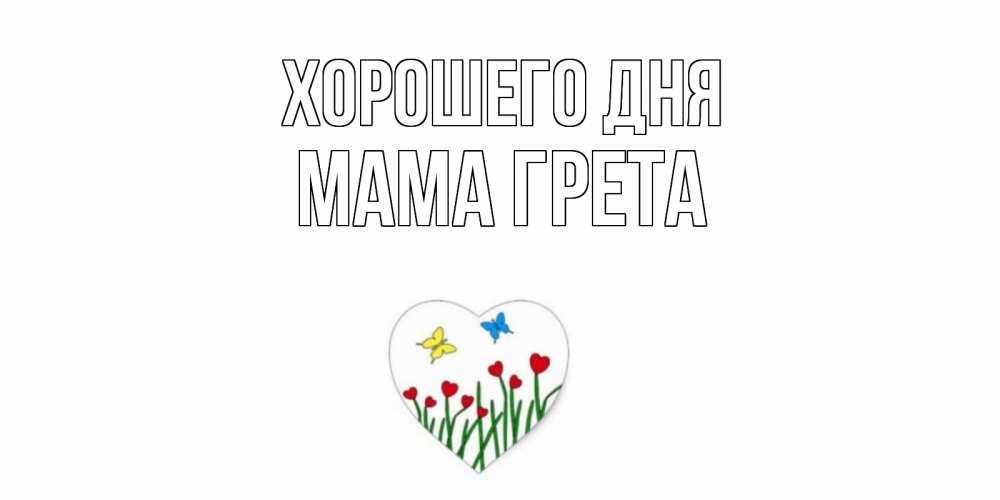 Открытка на каждый день с именем, Мама-Грета Хорошего дня позитив Прикольная открытка с пожеланием онлайн скачать бесплатно 