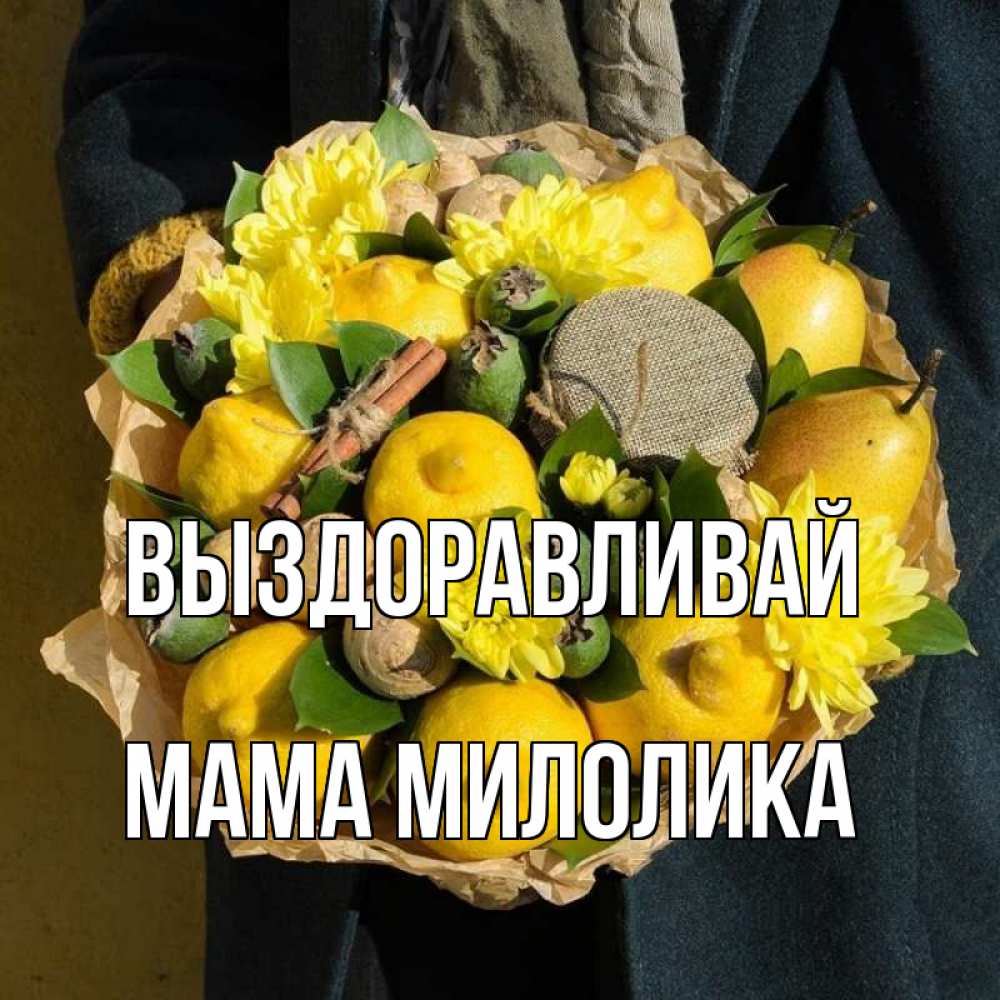 Открытка на каждый день с именем, Мама-Милолика Выздоравливай букет витаминов Прикольная открытка с пожеланием онлайн скачать бесплатно 