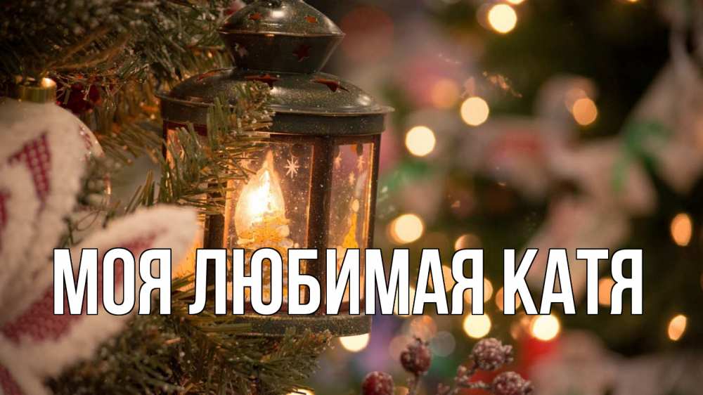 Открытка на каждый день с именем, Моя-любимая-Катя Главная новый год фонарик Прикольная открытка с пожеланием онлайн скачать бесплатно 