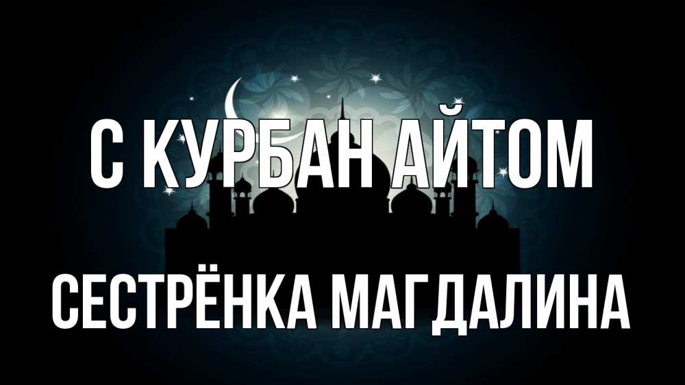 Открытка на каждый день с именем, Сестрёнка-Магдалина С курбан айтом мечеть Прикольная открытка с пожеланием онлайн скачать бесплатно 