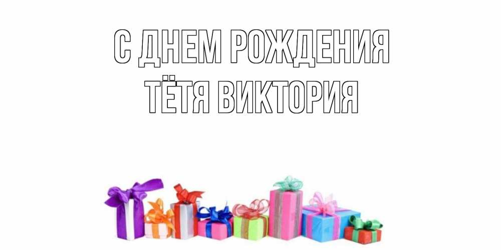 Открытка на каждый день с именем, Тётя-Виктория С днем рождения Коробка, Прикольная открытка с пожеланием онлайн скачать бесплатно 