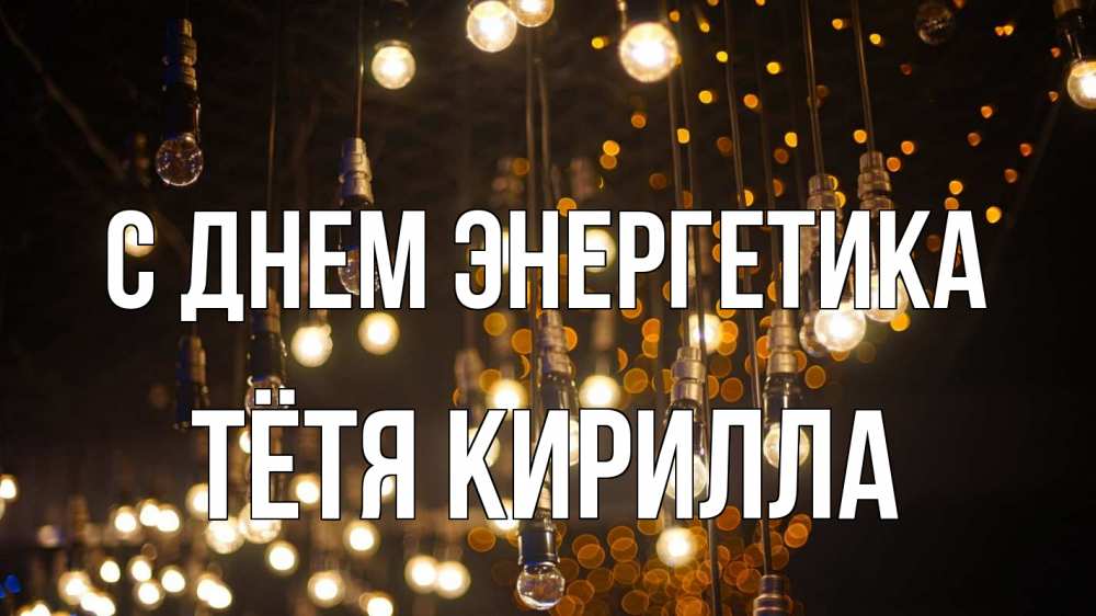 Открытка на каждый день с именем, Тётя-Кирилла С днем энергетика гирлянда Прикольная открытка с пожеланием онлайн скачать бесплатно 