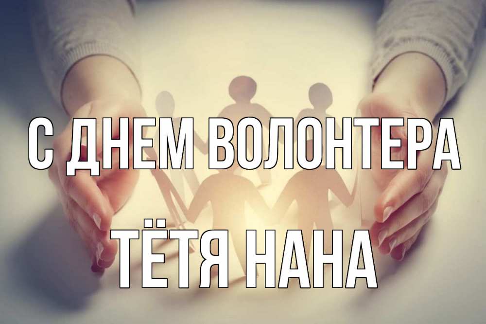Открытка на каждый день с именем, Тётя-Нана С днем волонтера С днем волонтера Прикольная открытка с пожеланием онлайн скачать бесплатно 