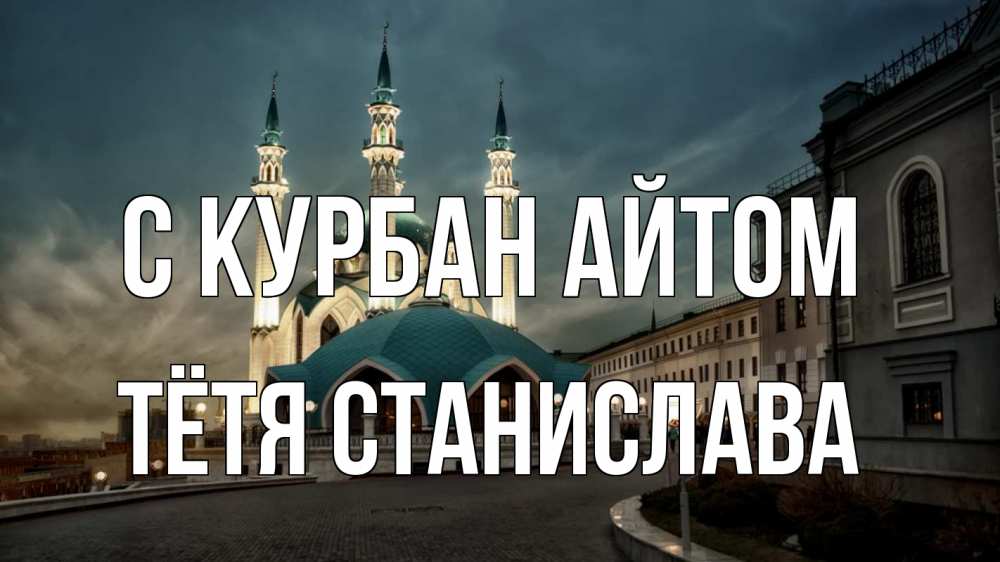 Открытка на каждый день с именем, Тётя-Станислава С курбан айтом мечеть Прикольная открытка с пожеланием онлайн скачать бесплатно 