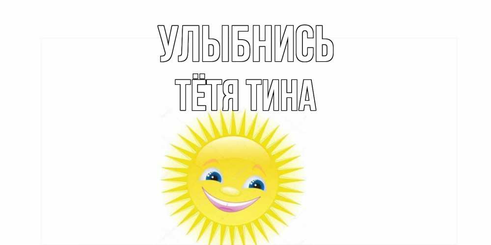 Открытка на каждый день с именем, Тётя-Тина Улыбнись пожелания позитивные Прикольная открытка с пожеланием онлайн скачать бесплатно 
