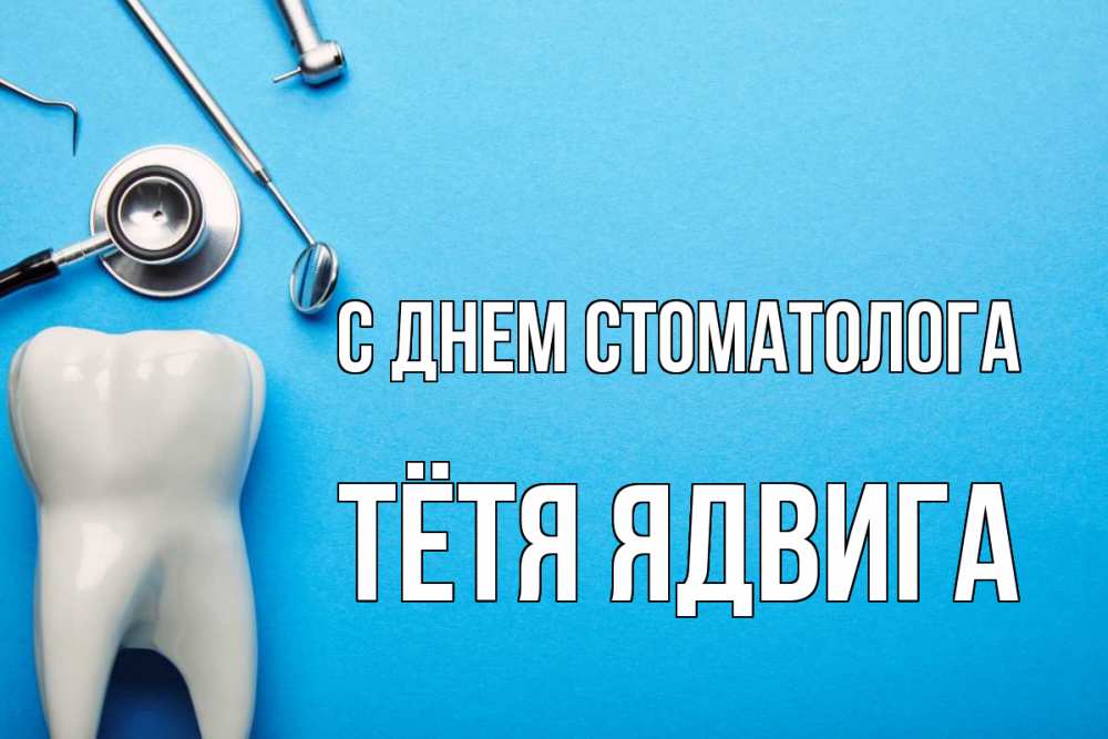Открытка на каждый день с именем, Тётя-Ядвига С днем стоматолога с днем стоматолога Прикольная открытка с пожеланием онлайн скачать бесплатно 