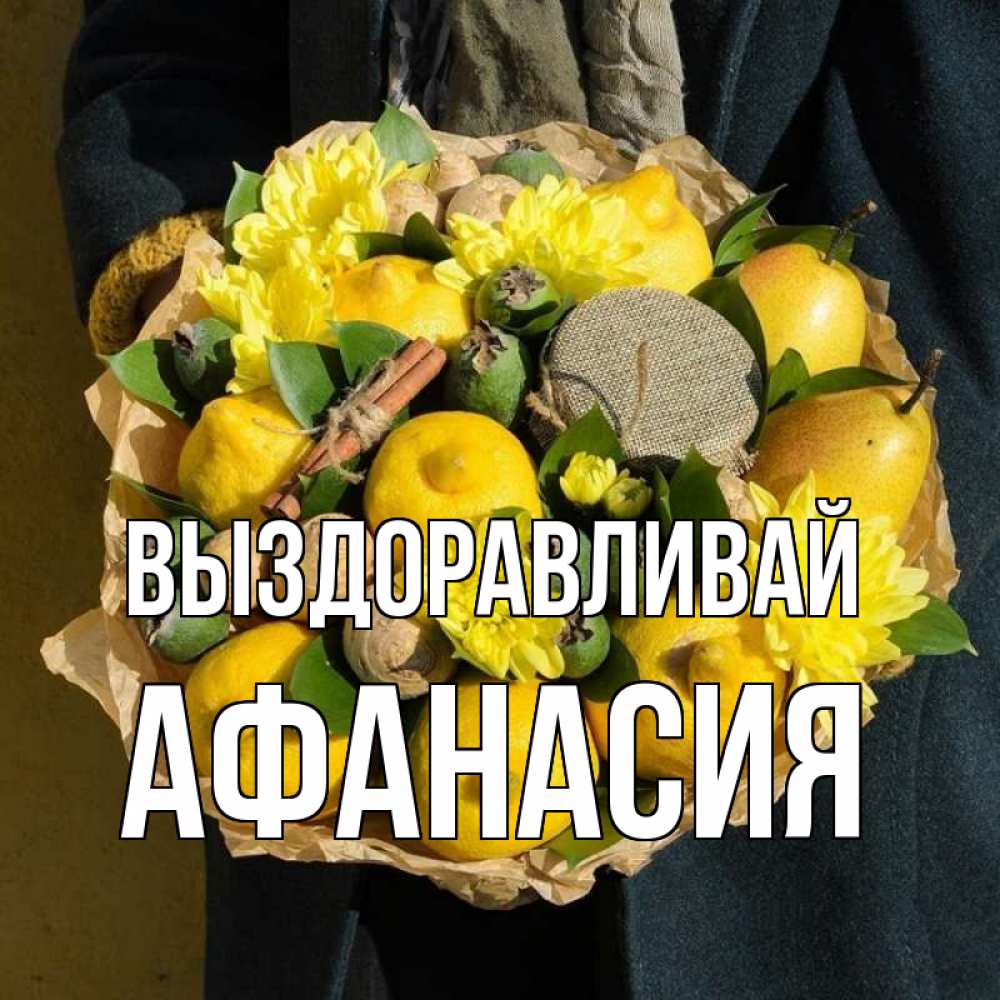 Открытка на каждый день с именем, Афанасия Выздоравливай букет витаминов Прикольная открытка с пожеланием онлайн скачать бесплатно 