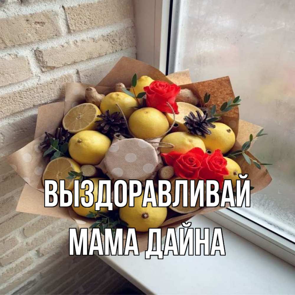 Открытка на каждый день с именем, Мама-Дайна Выздоравливай букет в бумаге Прикольная открытка с пожеланием онлайн скачать бесплатно 