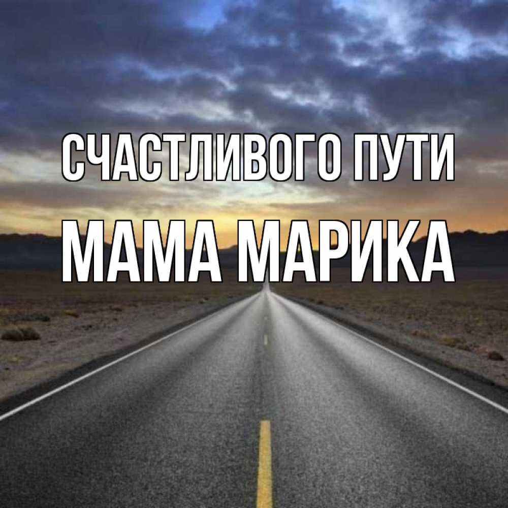Открытка на каждый день с именем, Мама-Марика Счастливого пути горы на горизонте Прикольная открытка с пожеланием онлайн скачать бесплатно 