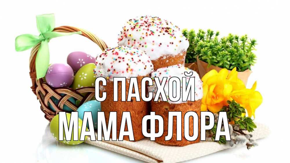 Открытка на каждый день с именем, Мама-Флора С пасхой пасха Прикольная открытка с пожеланием онлайн скачать бесплатно 