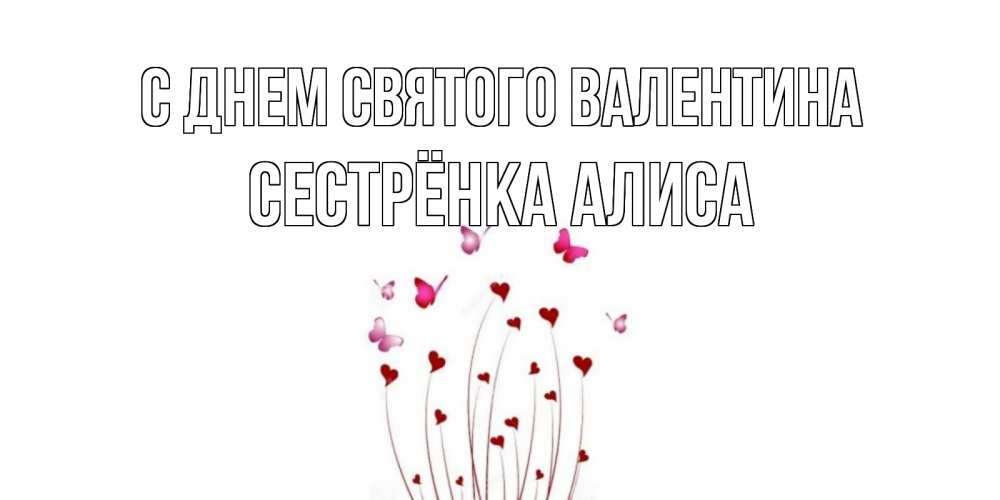 Открытка на каждый день с именем, Сестрёнка-Алиса С днем Святого Валентина валентинку подписать онлайн на день всех влюбленных Прикольная открытка с пожеланием онлайн скачать бесплатно 