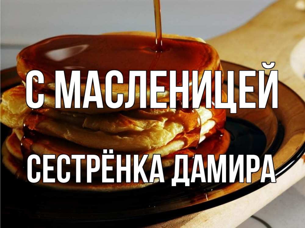 Открытка на каждый день с именем, Сестрёнка-Дамира С масленицей блины Прикольная открытка с пожеланием онлайн скачать бесплатно 