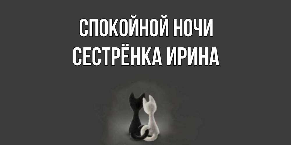 Открытка на каждый день с именем, Сестрёнка-Ирина Спокойной ночи коты Прикольная открытка с пожеланием онлайн скачать бесплатно 