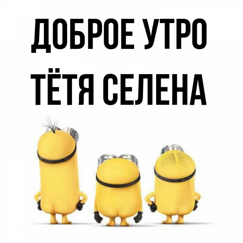 Открытка на каждый день с именем, Тётя-Селена Доброе утро подписать открытку онлайн бесплатно Прикольная открытка с пожеланием онлайн скачать бесплатно 