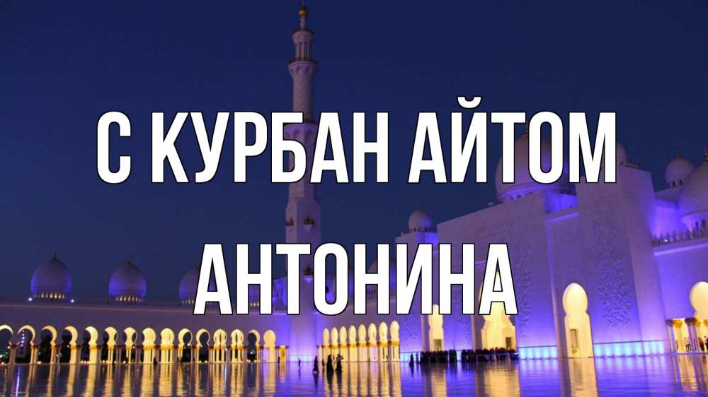 Открытка на каждый день с именем, Антонина С курбан айтом мечеть Прикольная открытка с пожеланием онлайн скачать бесплатно 