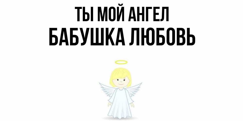 Открытка на каждый день с именем, Бабушка-Любовь Ты мой ангел ангел Прикольная открытка с пожеланием онлайн скачать бесплатно 