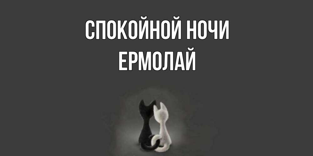 Открытка на каждый день с именем, Ермолай Спокойной ночи коты Прикольная открытка с пожеланием онлайн скачать бесплатно 