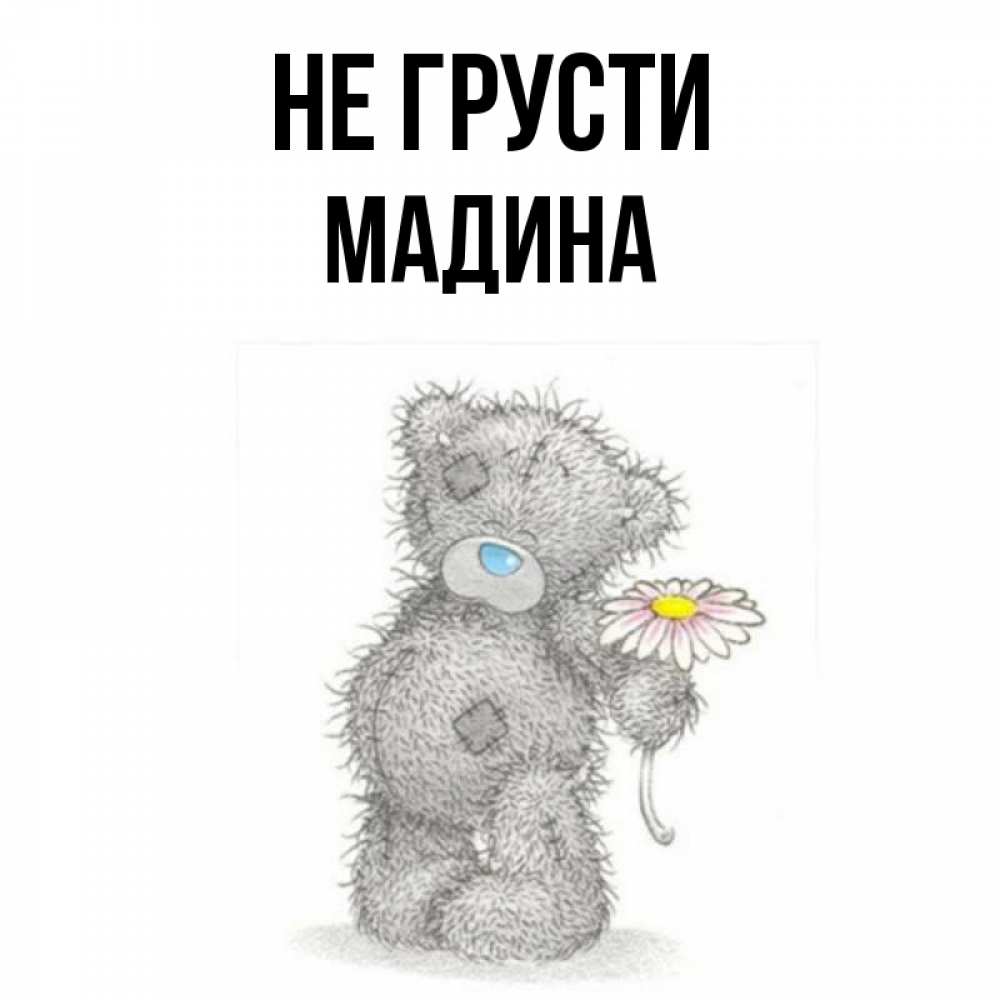 Открытка на каждый день с именем, Мадина Не грусти Плюшевый медвежонок с заплатками Прикольная открытка с пожеланием онлайн скачать бесплатно 