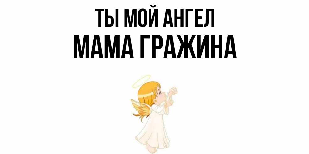 Открытка на каждый день с именем, Мама-Гражина Ты мой ангел ангел, девочка Прикольная открытка с пожеланием онлайн скачать бесплатно 