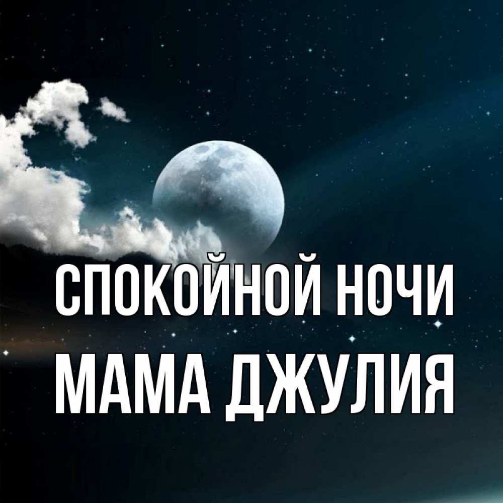 Открытка на каждый день с именем, Мама-Джулия Спокойной ночи облака в лунном свете Прикольная открытка с пожеланием онлайн скачать бесплатно 