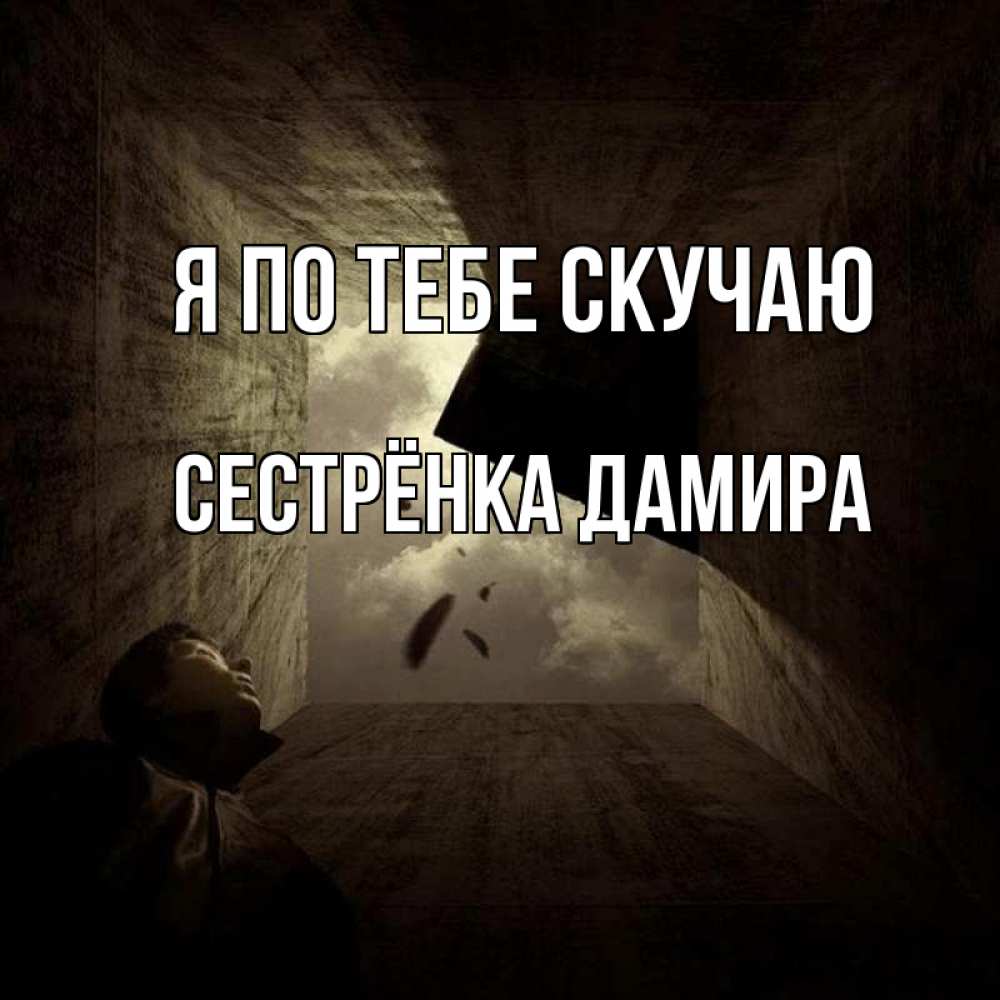 Открытка на каждый день с именем, Сестрёнка-Дамира Я по тебе скучаю тут Прикольная открытка с пожеланием онлайн скачать бесплатно 