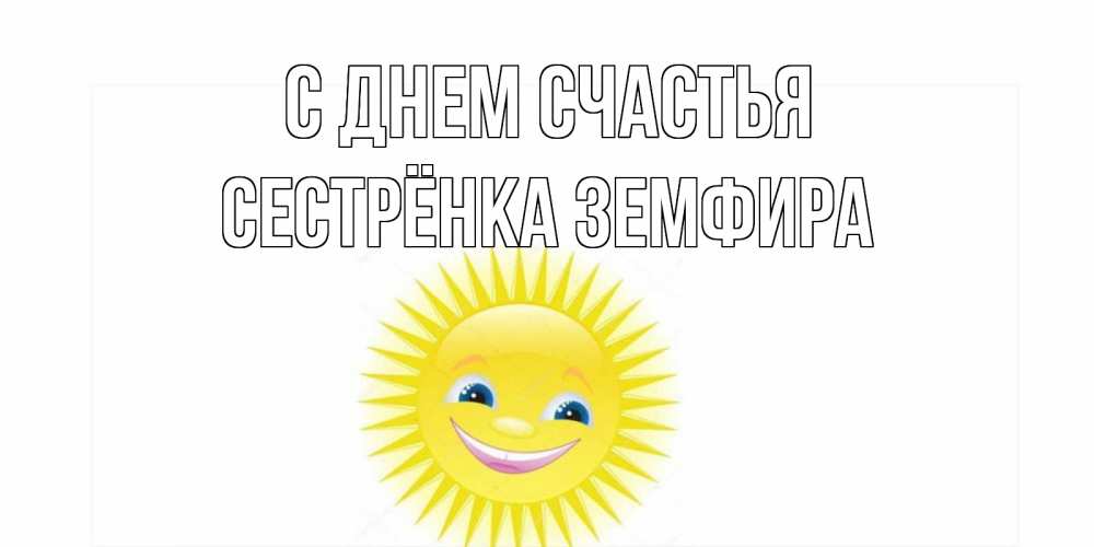 Открытка на каждый день с именем, Сестрёнка-Земфира С днем счастья пожелания позитивные Прикольная открытка с пожеланием онлайн скачать бесплатно 