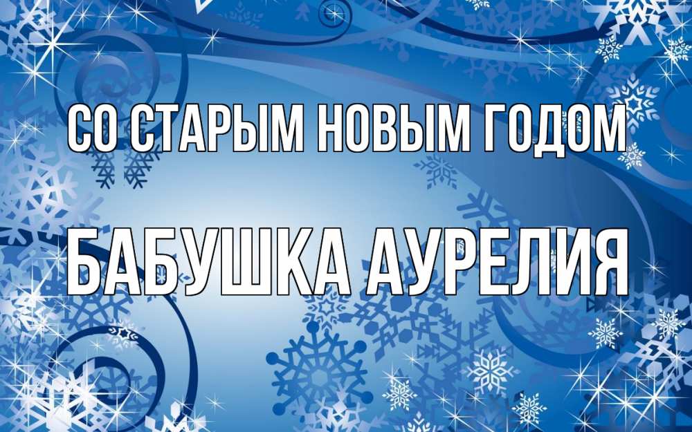 Открытка на каждый день с именем, Бабушка-Аурелия Со старым новым годом новый год Прикольная открытка с пожеланием онлайн скачать бесплатно 