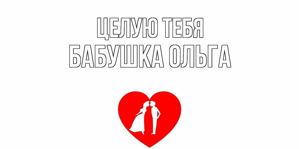 Открытка на каждый день с именем, Бабушка-Ольга Целую тебя сердце Прикольная открытка с пожеланием онлайн скачать бесплатно 