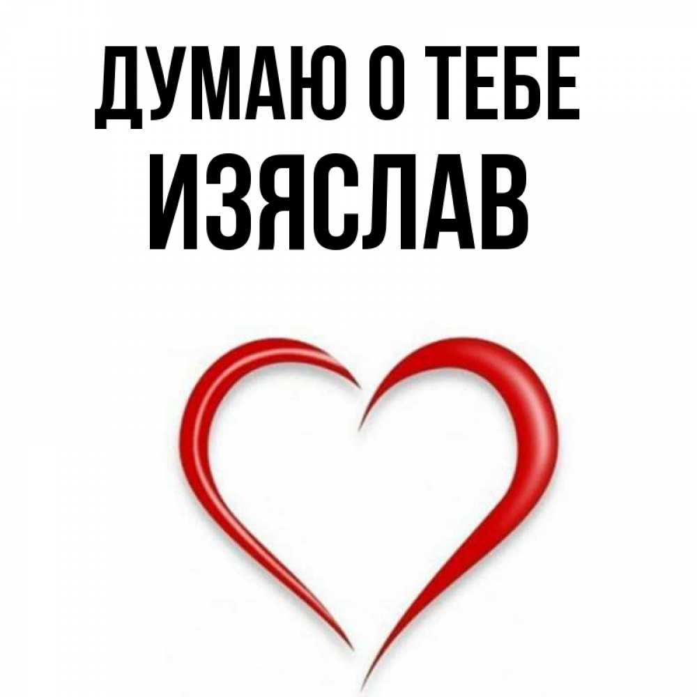Открытка на каждый день с именем, Изяслав Думаю о тебе для возлюбленной Прикольная открытка с пожеланием онлайн скачать бесплатно 
