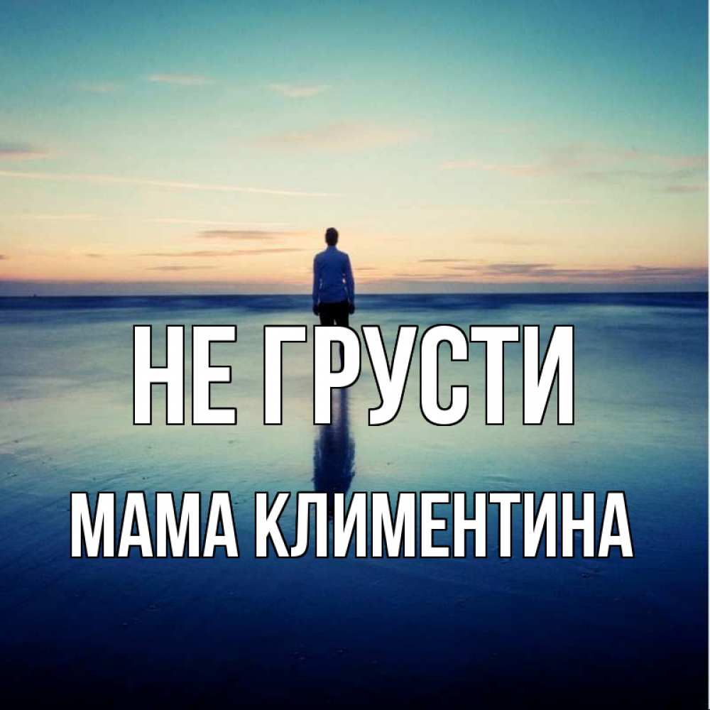Открытка на каждый день с именем, Мама-Климентина Не грусти небо и гладь льда Прикольная открытка с пожеланием онлайн скачать бесплатно 