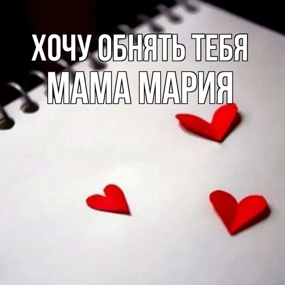 Открытка на каждый день с именем, Мама-Мария Хочу обнять тебя скрапбукинг Прикольная открытка с пожеланием онлайн скачать бесплатно 