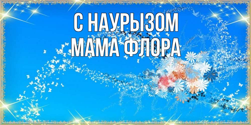 Открытка на каждый день с именем, Мама-Флора С наурызом открытка с подписью к празднику весны наурыз Прикольная открытка с пожеланием онлайн скачать бесплатно 