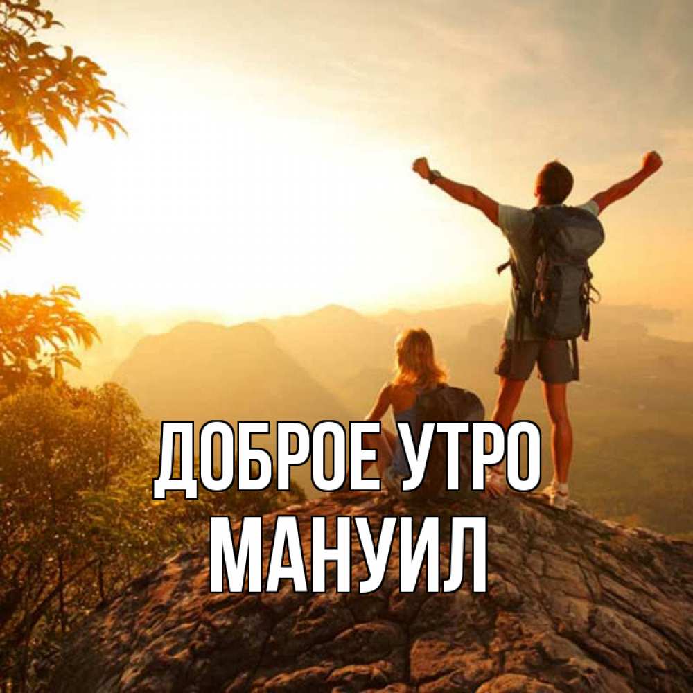 Открытка на каждый день с именем, Мануил Доброе утро утро в горах Прикольная открытка с пожеланием онлайн скачать бесплатно 