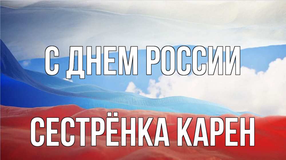 Открытка на каждый день с именем, Сестрёнка-Карен С днем россии С днем России Прикольная открытка с пожеланием онлайн скачать бесплатно 