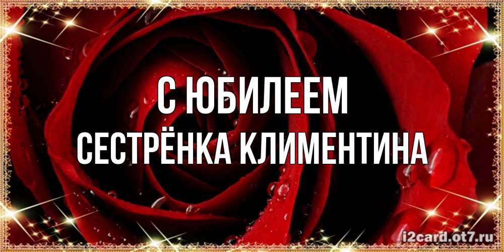 Открытка на каждый день с именем, Сестрёнка-Климентина С юбилеем цветок в росе на день рождения Прикольная открытка с пожеланием онлайн скачать бесплатно 