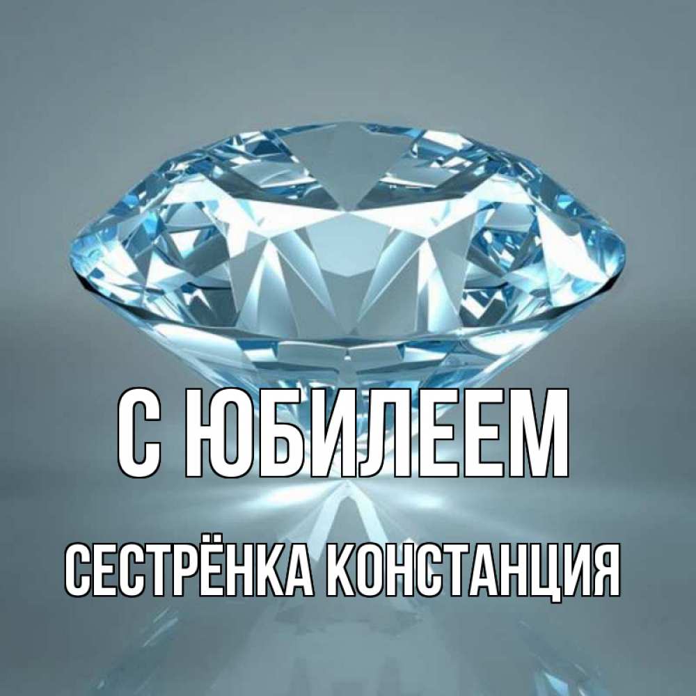 Открытка на каждый день с именем, Сестрёнка-Констанция С юбилеем с бриллиантом голубого цвета Прикольная открытка с пожеланием онлайн скачать бесплатно 