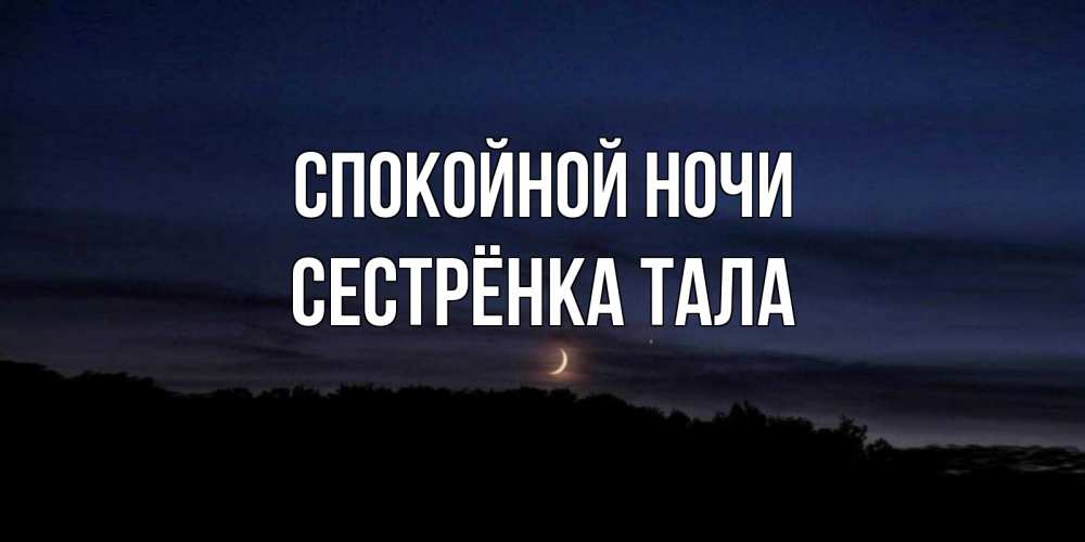 Открытка на каждый день с именем, Сестрёнка-Тала Спокойной ночи месяц Прикольная открытка с пожеланием онлайн скачать бесплатно 