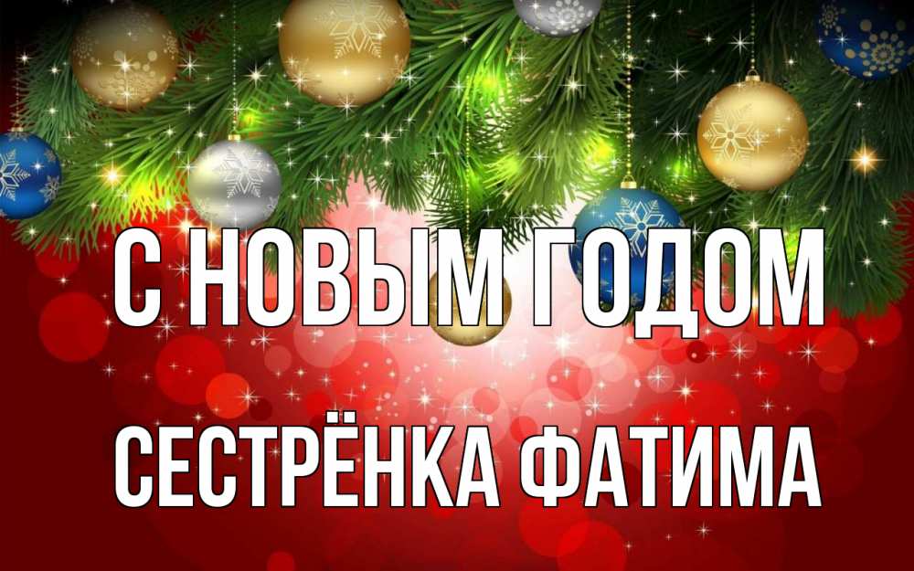 Открытка на каждый день с именем, Сестрёнка-Фатима С новым годом новый год Прикольная открытка с пожеланием онлайн скачать бесплатно 