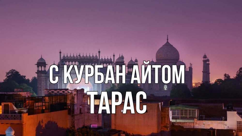 Открытка на каждый день с именем, Тарас С курбан айтом мечеть Прикольная открытка с пожеланием онлайн скачать бесплатно 