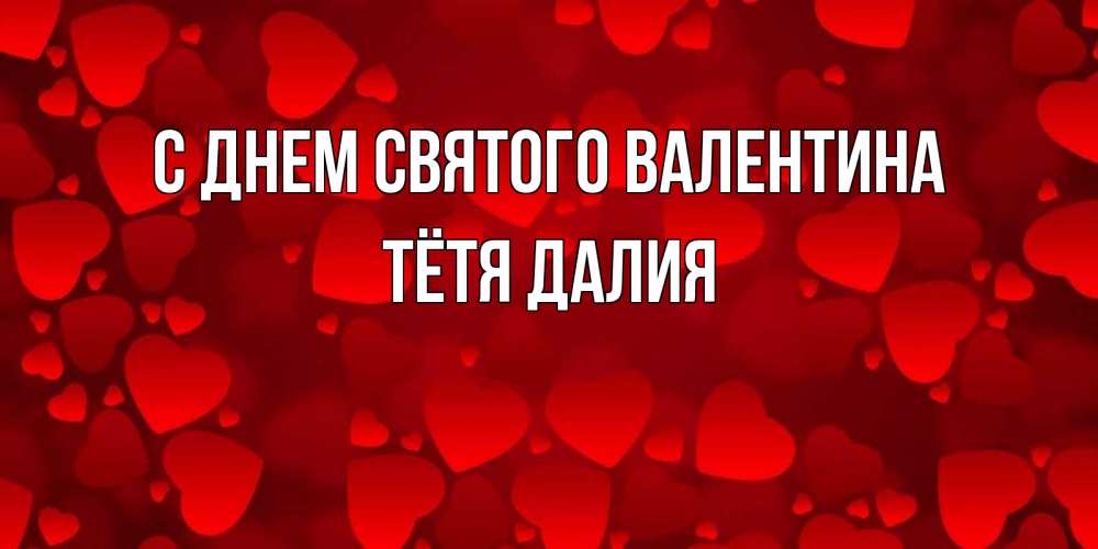 Открытка на каждый день с именем, Тётя-Далия С днем Святого Валентина новые бесплатные открытки на 14 февраля, день всех влюбленных Прикольная открытка с пожеланием онлайн скачать бесплатно 